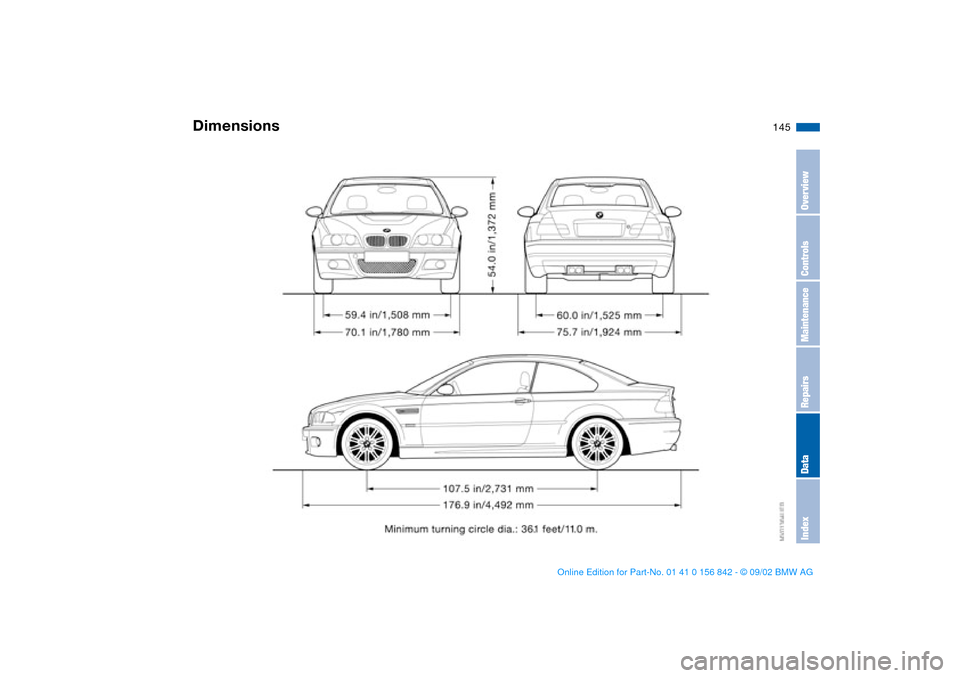 BMW M3 COUPE 2003 E46 Owners Manual 145
Dimensions
OverviewControlsMaintenanceRepairsDataIndex
handbook.book  Page 145  Saturday, July 27, 2002  1:12 PM 