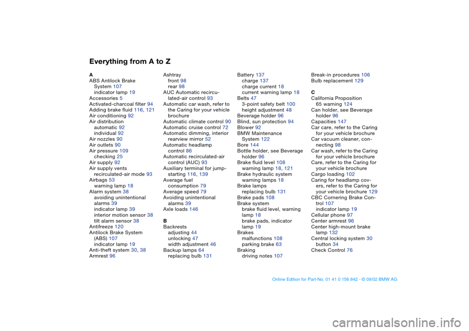 BMW M3 COUPE 2003 E46 Owners Manual Everything from A to ZA
ABS Antilock Brake 
System 107
indicator lamp 19
Accessories 5
Activated-charcoal filter 94
Adding brake fluid 116, 121
Air conditioning 92
Air distribution
automatic 92
indivi