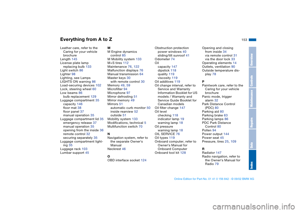 BMW M3 COUPE 2003 E46 Service Manual Everything from A to Z
153
Leather care, refer to the 
Caring for your vehicle 
brochure
Length 145
License plate lamp
replacing bulb 133
Light switch 86
Lighter 98
Lighting, see Lamps
LIGHTS ON warni