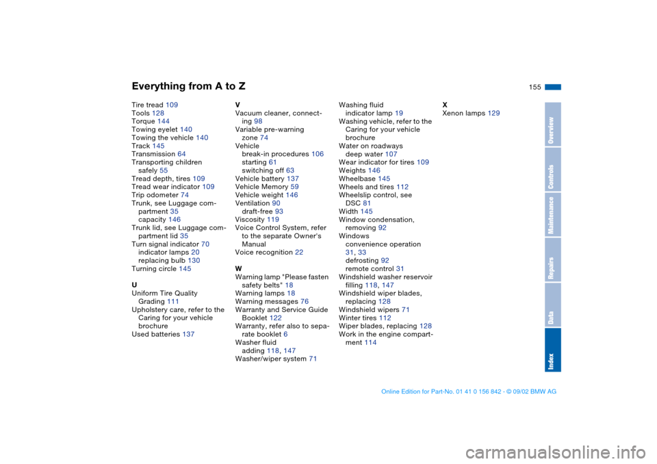 BMW M3 COUPE 2003 E46 Workshop Manual Everything from A to Z
155
Tire tread 109
Tools 128
Torque 144
Towing eyelet 140
Towing the vehicle 140
Track 145
Transmission 64
Transporting children 
safely 55
Tread depth, tires 109
Tread wear ind