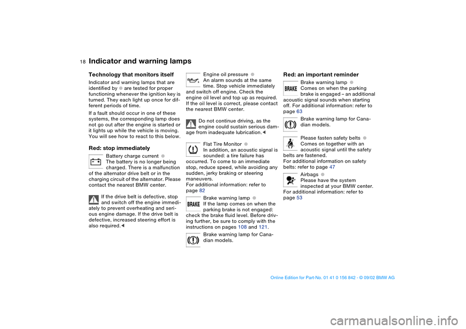 BMW M3 COUPE 2003 E46 Owners Manual  
18
 
Indicator and warning lamps
 
Technology that monitors itself
 
Indicator and warning lamps that are 
identified by 
 
●
 
 are tested for proper 
functioning whenever the ignition key is 
tu