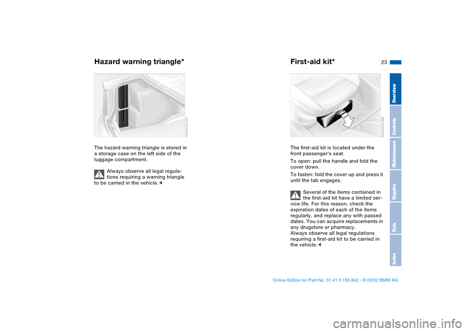 BMW M3 COUPE 2003 E46 Owners Guide 23
Hazard warning triangle*The hazard warning triangle is stored in
a storage case on the left side of the
luggage compartment.
Always observe all legal regula-
tions requiring a warning triangle
t BMW M3 COUPE 2003 E46 Owners Guide 23
Hazard warning triangle*The hazard warning triangle is stored in
a storage case on the left side of the
luggage compartment.
Always observe all legal regula-
tions requiring a warning triangle
t