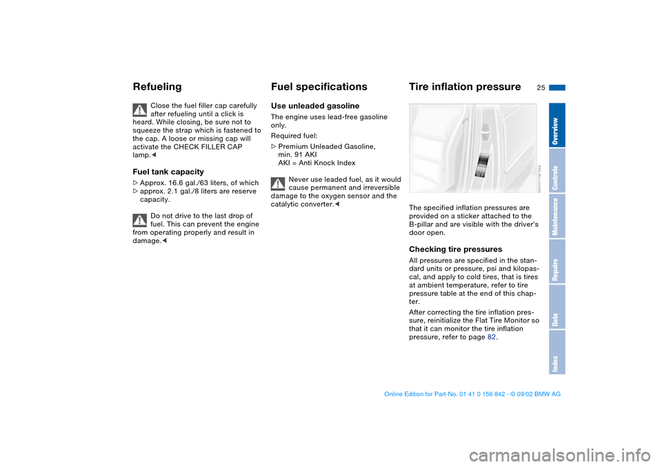 BMW M3 COUPE 2003 E46 Owners Manual 25
Close the fuel filler cap carefully 
after refueling until a click is 
heard. While closing, be sure not to 
squeeze the strap which is fastened to 
the cap. A loose or missing cap will 
activate t