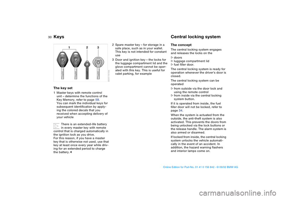 BMW M3 COUPE 2003 E46 Owners Manual 30Opening and closing
KeysThe key set1Master keys with remote control 
unit – determine the functions of the 
Key Memory, refer to page 59.
You can mark the individual keys for 
subsequent identific