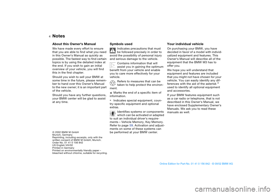 BMW M3 COUPE 2003 E46 Owners Manual  
4
 
Notes
 
© 2002 BMW M GmbH
Munich, Germany
Reprinting, including excerpts, only with the 
written consent of BMW M GmbH, Munich.  
Order No. 01 41 0 156 842
US English VIII/02
Printed in Germany