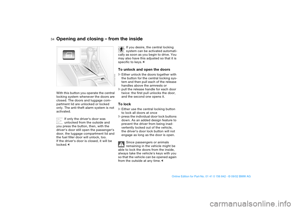 BMW M3 COUPE 2003 E46 Owners Guide 34
Opening and closing – from the insideWith this button you operate the central
locking system whenever the doors are
closed. The doors and luggage com-
partment lid are unlocked or locked
only. BMW M3 COUPE 2003 E46 Owners Guide 34
Opening and closing – from the insideWith this button you operate the central
locking system whenever the doors are
closed. The doors and luggage com-
partment lid are unlocked or locked
only.