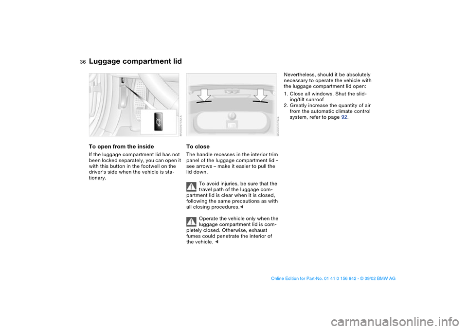 BMW M3 COUPE 2003 E46 Owners Guide 36
To open from the insideIf the luggage compartment lid has not
been locked separately, you can open it
with this button in the footwell on the
drivers side when the vehicle is sta-
tionary.
To c BMW M3 COUPE 2003 E46 Owners Guide 36
To open from the insideIf the luggage compartment lid has not
been locked separately, you can open it
with this button in the footwell on the
drivers side when the vehicle is sta-
tionary.
To c