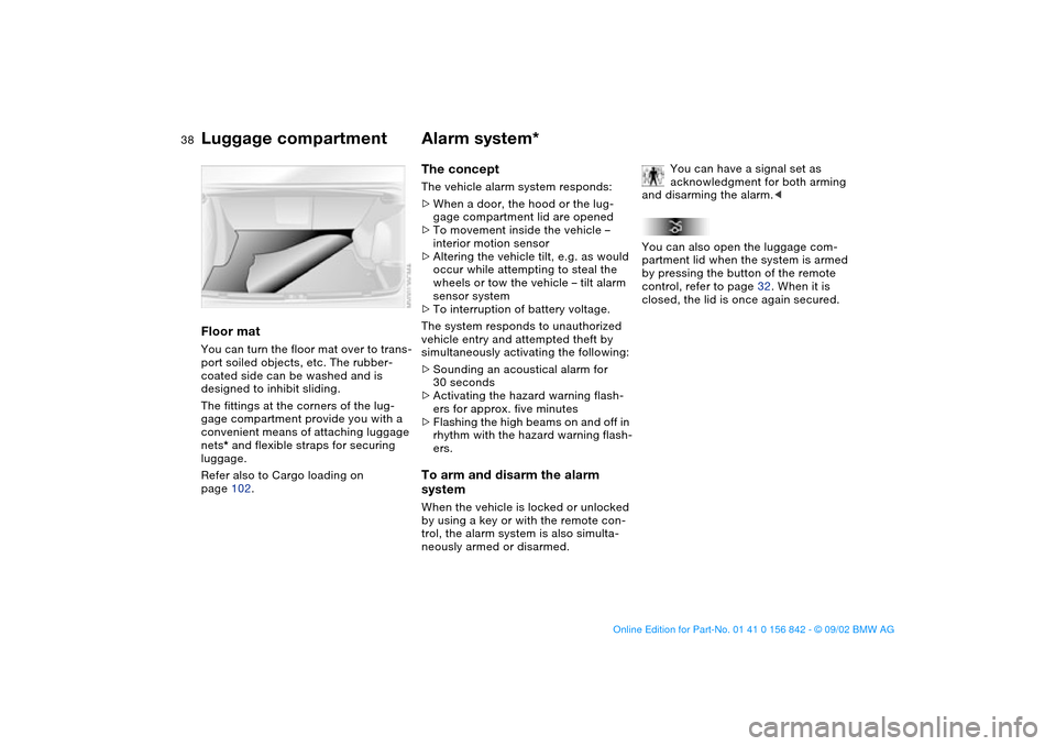 BMW M3 COUPE 2003 E46 Owners Manual 38
Floor matYou can turn the floor mat over to trans-
port soiled objects, etc. The rubber-
coated side can be washed and is 
designed to inhibit sliding.
The fittings at the corners of the lug-
gage 