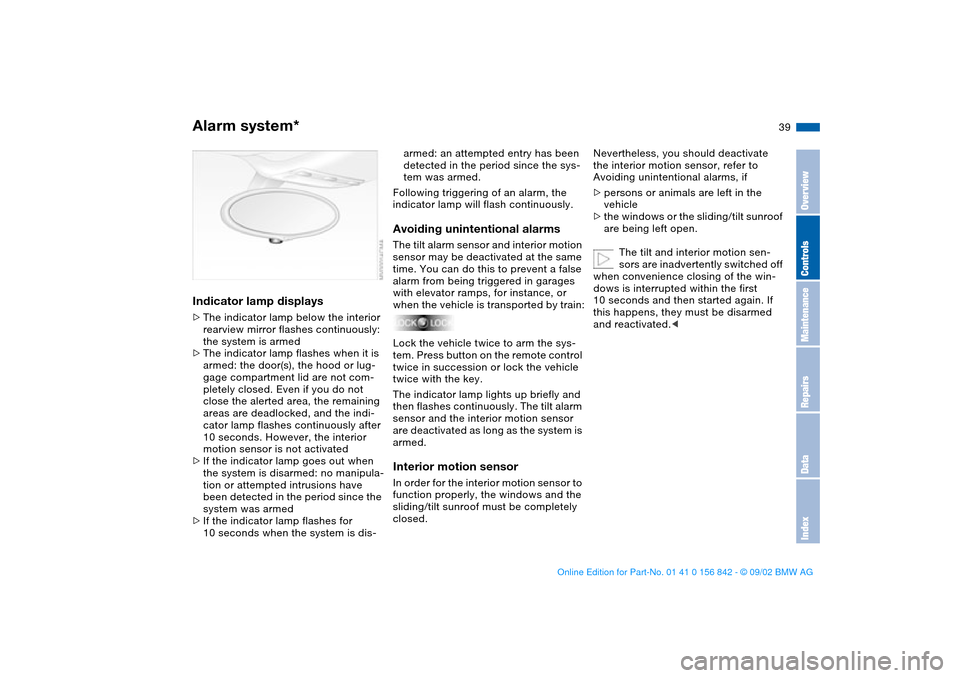 BMW M3 COUPE 2003 E46 Owners Manual 39
Indicator lamp displays>The indicator lamp below the interior 
rearview mirror flashes continuously: 
the system is armed
>The indicator lamp flashes when it is 
armed: the door(s), the hood or lug