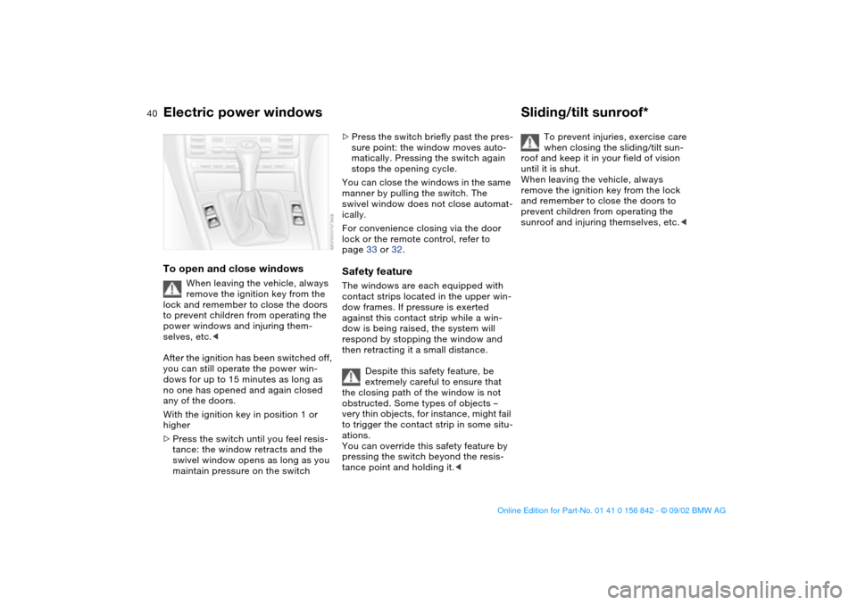 BMW M3 COUPE 2003 E46 Owners Guide 40
Electric power windowsTo open and close windows
When leaving the vehicle, always
remove the ignition key from the
lock and remember to close the doors
to prevent children from operating the
pow BMW M3 COUPE 2003 E46 Owners Guide 40
Electric power windowsTo open and close windows
When leaving the vehicle, always
remove the ignition key from the
lock and remember to close the doors
to prevent children from operating the
pow