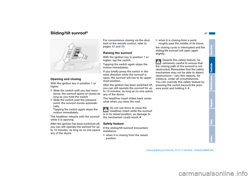 BMW M3 COUPE 2003 E46 Service Manual 41
Opening and closingWith the ignition key in position 1 or
higher
>Slide the switch until you feel resis-
tance: the sunroof opens or closes as
long as you hold the switch
>Slide the switch past t BMW M3 COUPE 2003 E46 Service Manual 41
Opening and closingWith the ignition key in position 1 or
higher
>Slide the switch until you feel resis-
tance: the sunroof opens or closes as
long as you hold the switch
>Slide the switch past t