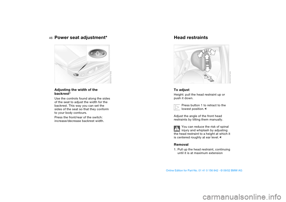 BMW M3 COUPE 2003 E46 Service Manual 46
Adjusting the width of the
backrest*Use the controls found along the sides
of the seat to adjust the width for the
backrest. This way you can set the
sides of the seat so that they conform
to BMW M3 COUPE 2003 E46 Service Manual 46
Adjusting the width of the
backrest*Use the controls found along the sides
of the seat to adjust the width for the
backrest. This way you can set the
sides of the seat so that they conform
to
