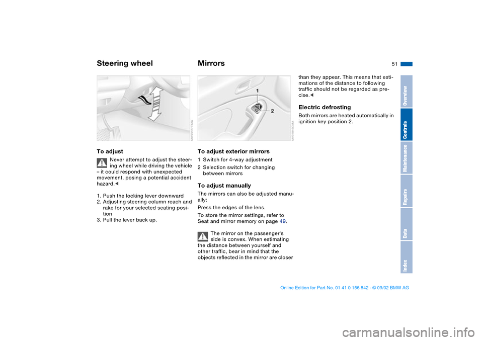 BMW M3 COUPE 2003 E46 Workshop Manual 51
Steering wheelTo adjust
Never attempt to adjust the steer-
ing wheel while driving the vehicle
– it could respond with unexpected
movement, posing a potential accident
hazard.<
1. Push the loc BMW M3 COUPE 2003 E46 Workshop Manual 51
Steering wheelTo adjust
Never attempt to adjust the steer-
ing wheel while driving the vehicle
– it could respond with unexpected
movement, posing a potential accident
hazard.<
1. Push the loc