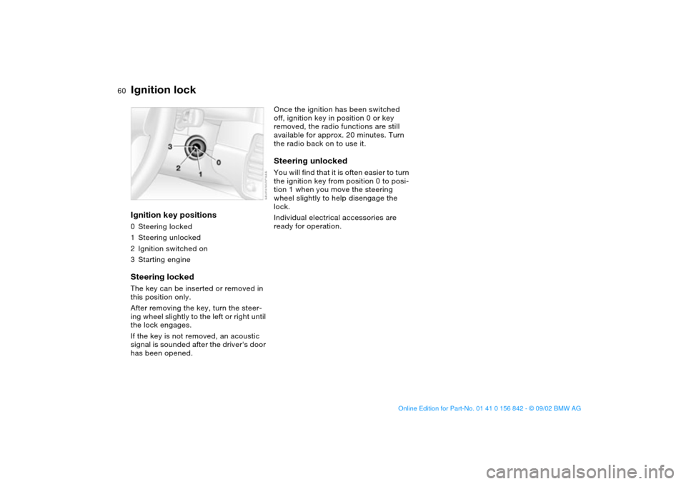 BMW M3 COUPE 2003 E46 Owners Manual 60Driving
Ignition lockIgnition key positions0Steering locked
1Steering unlocked
2Ignition switched on
3Starting engineSteering lockedThe key can be inserted or removed in 
this position only.
After r