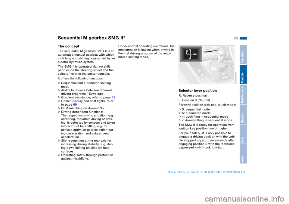 BMW M3 COUPE 2003 E46 Owners Manual 65
Sequential M gearbox SMG II*The conceptThe sequential M gearbox SMG II is an 
automated manual gearbox with which 
clutching and shifting is assumed by an 
electro-hydraulic system.
The SMG II is o