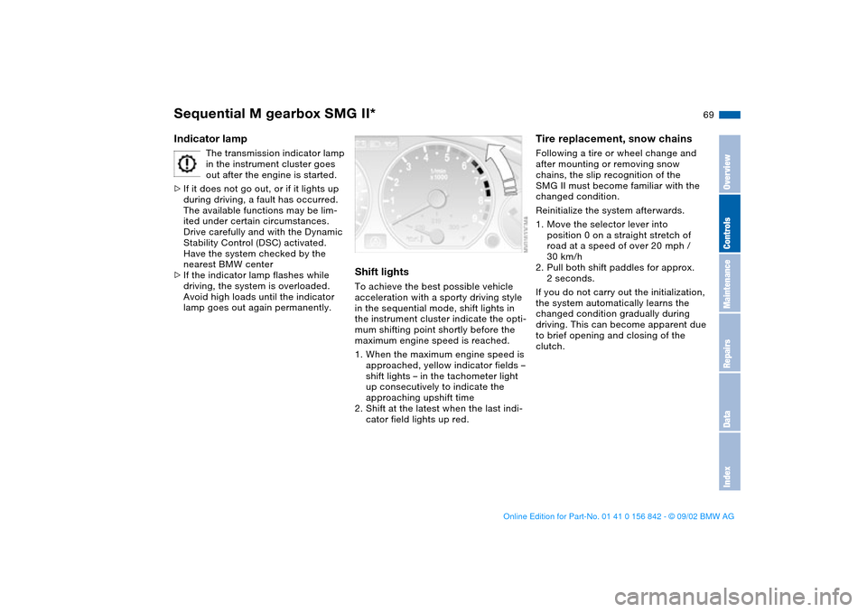 BMW M3 COUPE 2003 E46 Repair Manual 69
Indicator lamp
The transmission indicator lamp
in the instrument cluster goes
out after the engine is started.
>If it does not go out, or if it lights up
during driving, a fault has occurred.
T BMW M3 COUPE 2003 E46 Repair Manual 69
Indicator lamp
The transmission indicator lamp
in the instrument cluster goes
out after the engine is started.
>If it does not go out, or if it lights up
during driving, a fault has occurred.
T