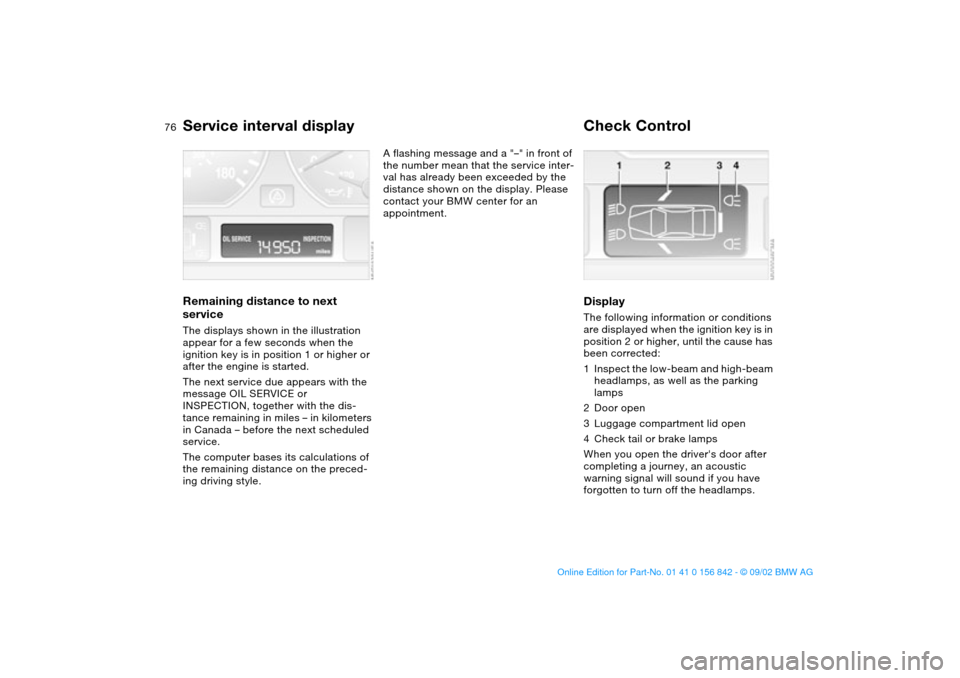 BMW M3 COUPE 2003 E46 Manual PDF 76
Service interval displayRemaining distance to next
serviceThe displays shown in the illustration
appear for a few seconds when the
ignition key is in position 1 or higher or
after the engine is BMW M3 COUPE 2003 E46 Manual PDF 76
Service interval displayRemaining distance to next
serviceThe displays shown in the illustration
appear for a few seconds when the
ignition key is in position 1 or higher or
after the engine is