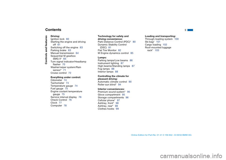 BMW M3 COUPE 2003 E46 Owners Manual  
Contents
 
9
 
Driving:
 
Ignition lock60
Starting the engine and driving 
off61
Switching off the engine63
Parking brake63
Manual transmission64
Sequential M gearbox 
SMG II*65
Turn signal indicato