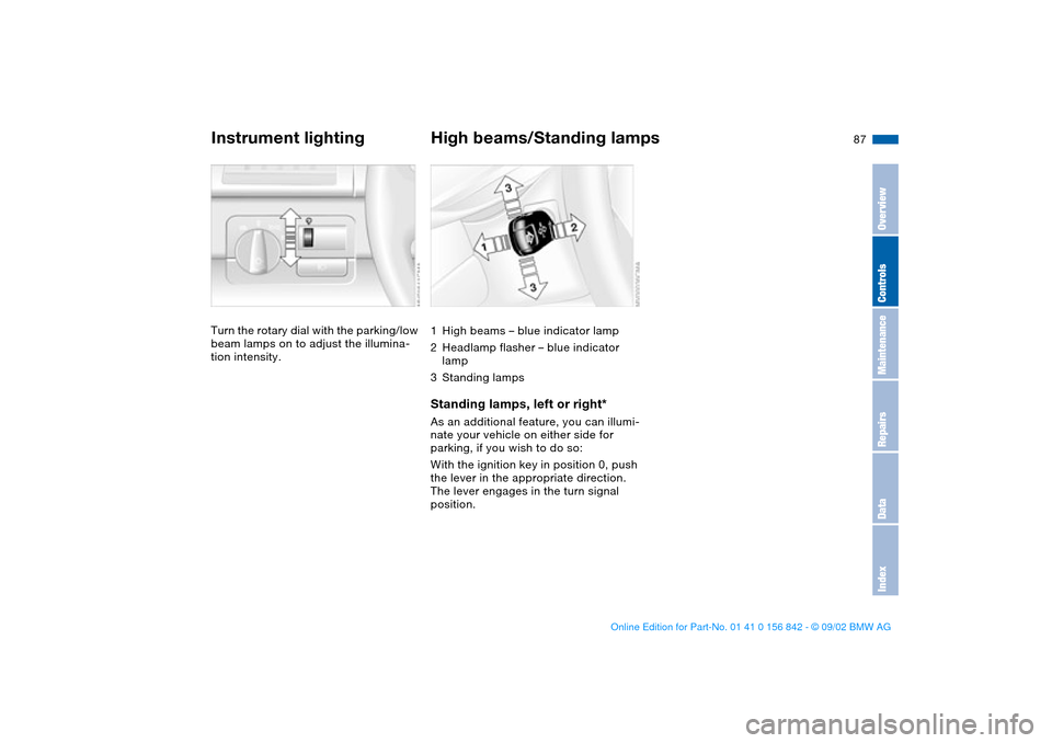 BMW M3 COUPE 2003 E46 Manual Online 87
Instrument lightingTurn the rotary dial with the parking/low
beam lamps on to adjust the illumina-
tion intensity.
High beams/Standing lamps1High beams – blue indicator lamp
2Headlamp flasher †BMW M3 COUPE 2003 E46 Manual Online 87
Instrument lightingTurn the rotary dial with the parking/low
beam lamps on to adjust the illumina-
tion intensity.
High beams/Standing lamps1High beams – blue indicator lamp
2Headlamp flasher â€