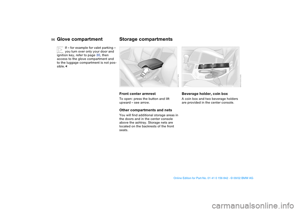 BMW M3 COUPE 2003 E46 Owners Manual 96
If – for example for valet parking – 
you turn over only your door and 
ignition key, refer to page 30, then 
access to the glove compartment and 
to the luggage compartment is not pos-
sible.<