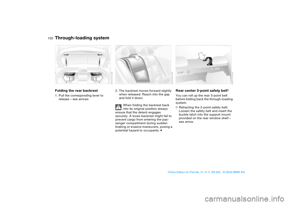 BMW M3 COUPE 2003 E46 Owners Manual 100Loading and transporting
Through-loading systemFolding the rear backrest1. Pull the corresponding lever to 
release – see arrows
2. The backrest moves forward slightly 
when released. Reach into 