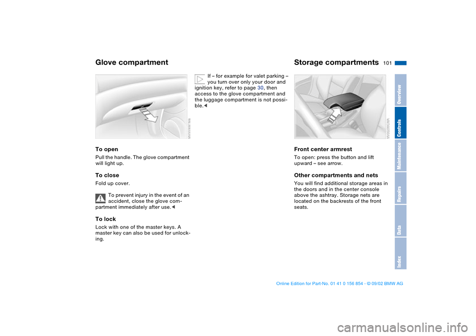 BMW M3 CONVERTIBLE 2003 E46 Service Manual 101 Interior conveniences
Glove compartmentTo openPull the handle. The glove compartment
will light up.To closeFold up cover.
To prevent injury in the event of an
accident, close the glove com-
part BMW M3 CONVERTIBLE 2003 E46 Service Manual 101 Interior conveniences
Glove compartmentTo openPull the handle. The glove compartment
will light up.To closeFold up cover.
To prevent injury in the event of an
accident, close the glove com-
part