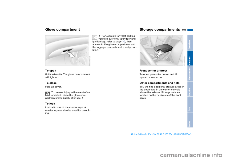 BMW M3 CONVERTIBLE 2003 E46 Owners Manual 101 Interior conveniences
Glove compartmentTo openPull the handle. The glove compartment 
will light up.To closeFold up cover.
To prevent injury in the event of an 
accident, close the glove com-
part