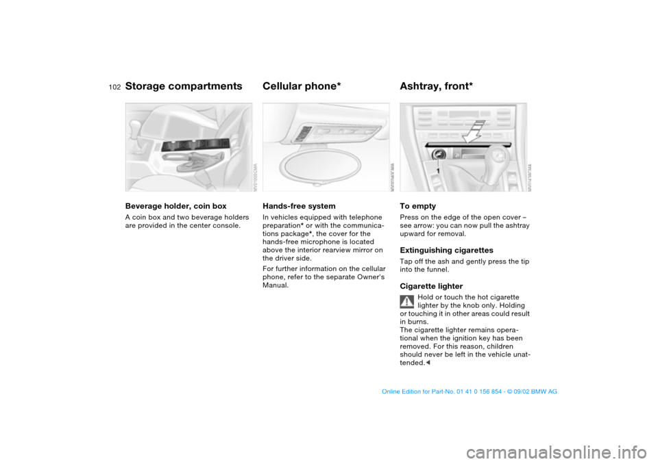 BMW M3 CONVERTIBLE 2003 E46 Service Manual 102
Beverage holder, coin boxA coin box and two beverage holders
are provided in the center console.
Cellular phone*Hands-free systemIn vehicles equipped with telephone
preparation* or with the comm BMW M3 CONVERTIBLE 2003 E46 Service Manual 102
Beverage holder, coin boxA coin box and two beverage holders
are provided in the center console.
Cellular phone*Hands-free systemIn vehicles equipped with telephone
preparation* or with the comm