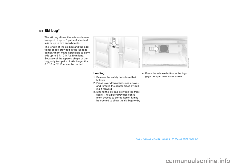 BMW M3 CONVERTIBLE 2003 E46 Owners Manual 104Loading and transporting
Ski bag*The ski bag allows the safe and clean 
transport of up to 3 pairs of standard 
skis or up to two snowboards.
The length of the ski bag and the addi-
tional space pr
