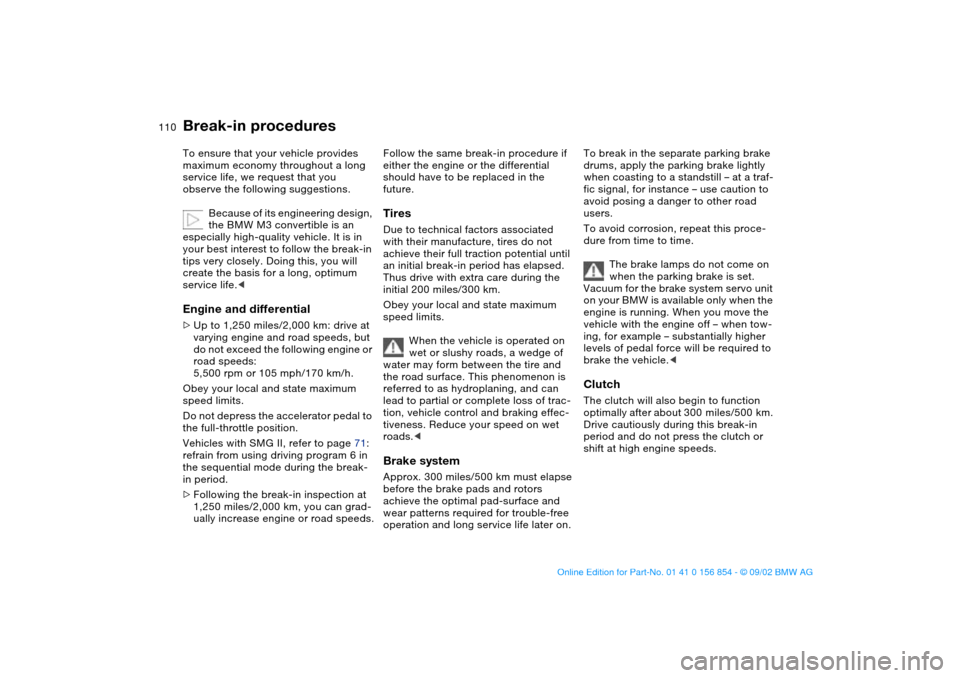 BMW M3 CONVERTIBLE 2003 E46 User Guide 110Special operating instructions
Break-in proceduresTo ensure that your vehicle provides 
maximum economy throughout a long 
service life, we request that you 
observe the following suggestions.
Beca