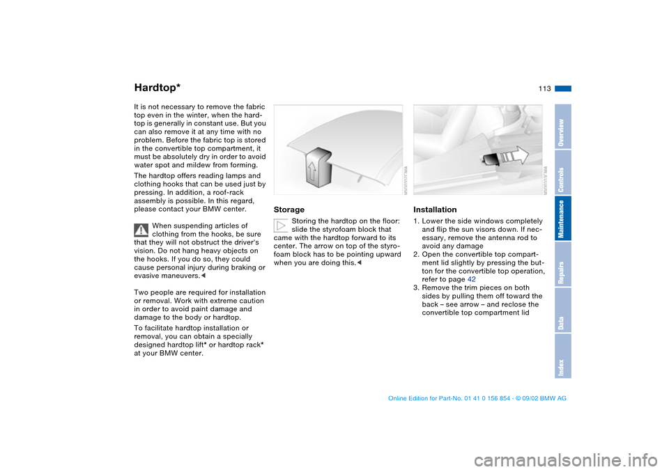 BMW M3 CONVERTIBLE 2003 E46 Owners Manual 113
Hardtop*It is not necessary to remove the fabric
top even in the winter, when the hard-
top is generally in constant use. But you
can also remove it at any time with no
problem. Before the fabr BMW M3 CONVERTIBLE 2003 E46 Owners Manual 113
Hardtop*It is not necessary to remove the fabric
top even in the winter, when the hard-
top is generally in constant use. But you
can also remove it at any time with no
problem. Before the fabr