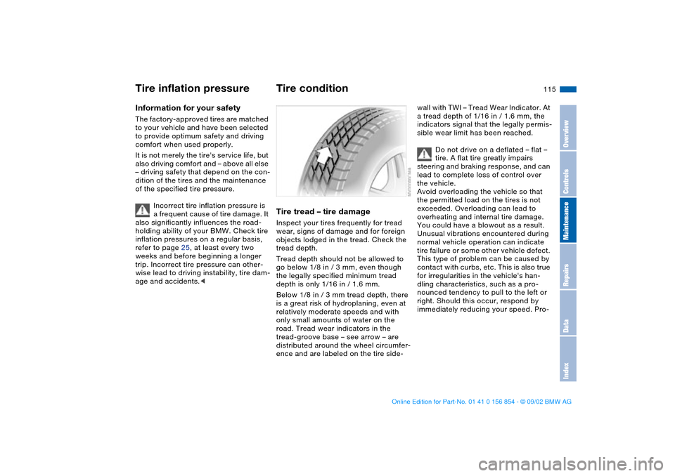 BMW M3 CONVERTIBLE 2003 E46 Owners Manual 115 Wheels and tires
Tire inflation pressureInformation for your safetyThe factory-approved tires are matched 
to your vehicle and have been selected 
to provide optimum safety and driving 
comfort wh