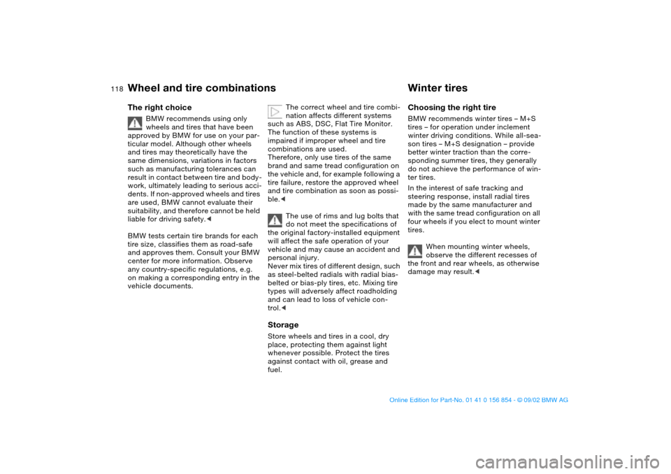 BMW M3 CONVERTIBLE 2003 E46 Owners Guide 118
Wheel and tire combinationsThe right choice
BMW recommends using only 
wheels and tires that have been 
approved by BMW for use on your par-
ticular model. Although other wheels 
and tires may the