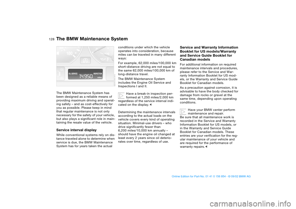 BMW M3 CONVERTIBLE 2003 E46 User Guide 128Maintenance
The BMW Maintenance SystemThe BMW Maintenance System has 
been designed as a reliable means of 
providing maximum driving and operat-
ing safety – and as cost-effectively for 
you as 