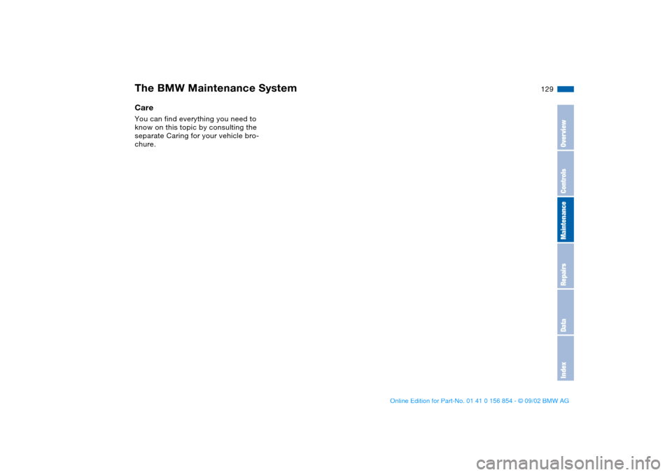 BMW M3 CONVERTIBLE 2003 E46 Repair Manual 129
CareYou can find everything you need to 
know on this topic by consulting the 
separate Caring for your vehicle bro-
chure.The BMW Maintenance System
OverviewControlsMaintenanceRepairsDataIndex
ha