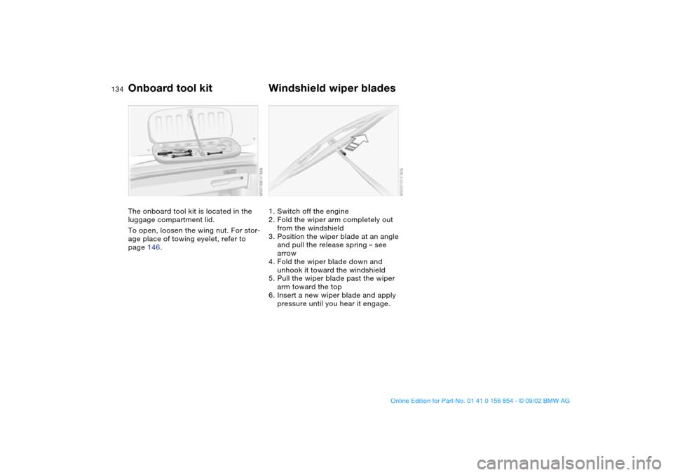 BMW M3 CONVERTIBLE 2003 E46 Service Manual 134Replacement procedures
Onboard tool kitThe onboard tool kit is located in the 
luggage compartment lid.
To open, loosen the wing nut. For stor-
age place of towing eyelet, refer to 
page 146.
Winds