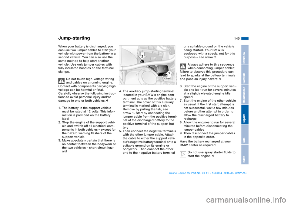 BMW M3 CONVERTIBLE 2003 E46 User Guide 145 Giving and receiving assistance
Jump-startingWhen your battery is discharged, you
can use two jumper cables to start your
vehicle with power from the battery in a
second vehicle. You can also BMW M3 CONVERTIBLE 2003 E46 User Guide 145 Giving and receiving assistance
Jump-startingWhen your battery is discharged, you
can use two jumper cables to start your
vehicle with power from the battery in a
second vehicle. You can also