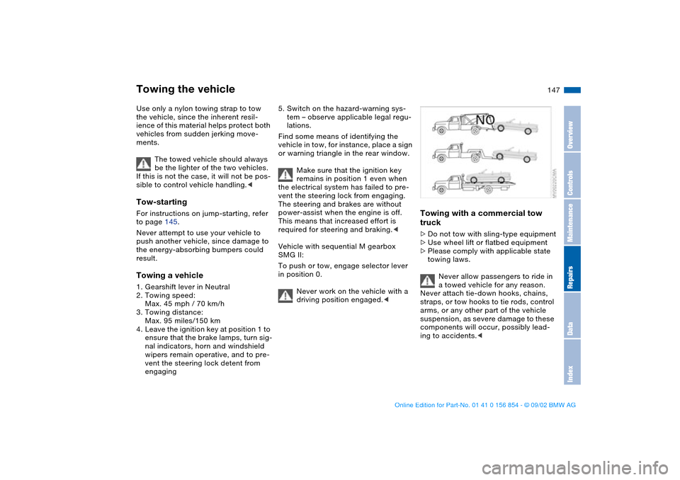 BMW M3 CONVERTIBLE 2003 E46 Service Manual 147
Use only a nylon towing strap to tow
the vehicle, since the inherent resil-
ience of this material helps protect both
vehicles from sudden jerking move-
ments.
The towed vehicle should always
b BMW M3 CONVERTIBLE 2003 E46 Service Manual 147
Use only a nylon towing strap to tow
the vehicle, since the inherent resil-
ience of this material helps protect both
vehicles from sudden jerking move-
ments.
The towed vehicle should always
b