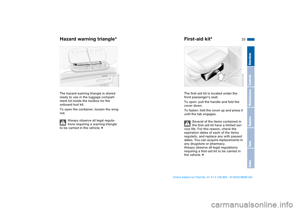 BMW M3 CONVERTIBLE 2003 E46 Owners Manual 23
Hazard warning triangle*The hazard warning triangle is stored
ready to use in the luggage compart-
ment lid inside the toolbox for the
onboard tool kit.
To open the container, loosen the wing
nu BMW M3 CONVERTIBLE 2003 E46 Owners Manual 23
Hazard warning triangle*The hazard warning triangle is stored
ready to use in the luggage compart-
ment lid inside the toolbox for the
onboard tool kit.
To open the container, loosen the wing
nu