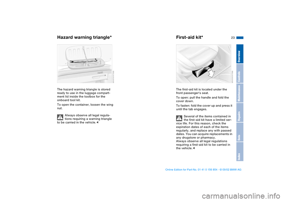 BMW M3 CONVERTIBLE 2003 E46 Owners Guide 23
Hazard warning triangle*The hazard warning triangle is stored 
ready to use in the luggage compart-
ment lid inside the toolbox for the 
onboard tool kit.
To open the container, loosen the wing 
nu