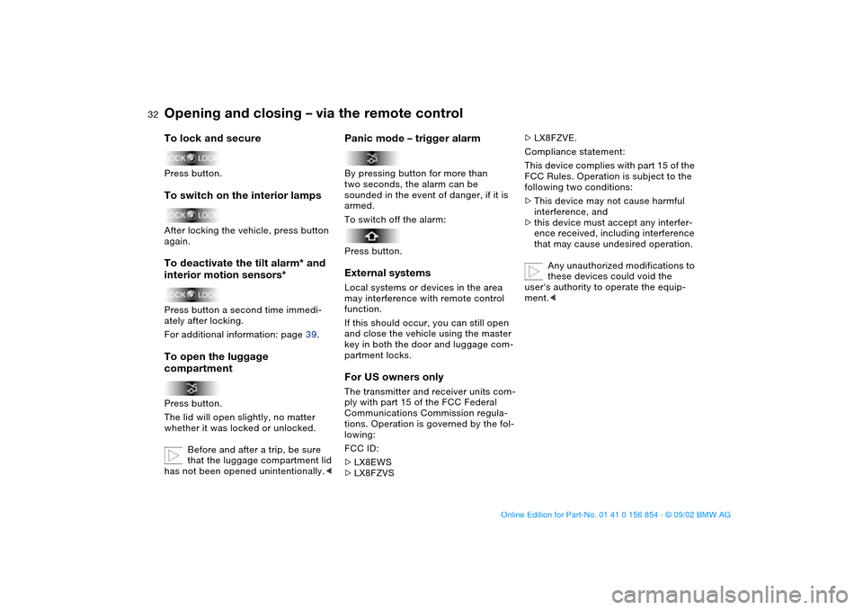 BMW M3 CONVERTIBLE 2003 E46 Owners Manual 32
To lock and securePress button.To switch on the interior lampsAfter locking the vehicle, press button 
again.To deactivate the tilt alarm* and 
interior motion sensors*Press button a second time im