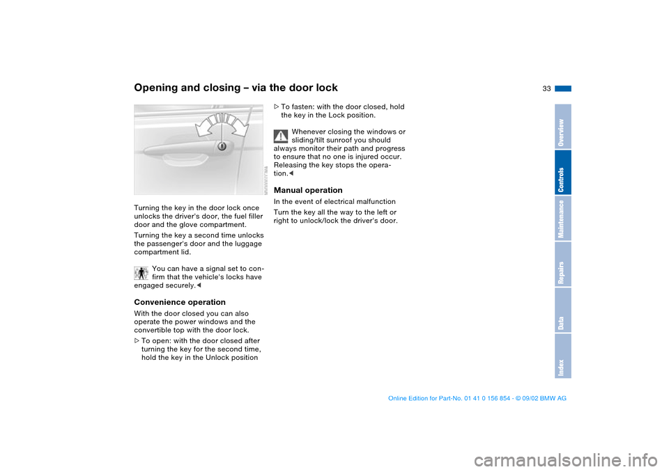 BMW M3 CONVERTIBLE 2003 E46 Owners Manual 33
Opening and closing – via the door lockTurning the key in the door lock once
unlocks the drivers door, the fuel filler
door and the glove compartment.
Turning the key a second time unlocks
th BMW M3 CONVERTIBLE 2003 E46 Owners Manual 33
Opening and closing – via the door lockTurning the key in the door lock once
unlocks the drivers door, the fuel filler
door and the glove compartment.
Turning the key a second time unlocks
th