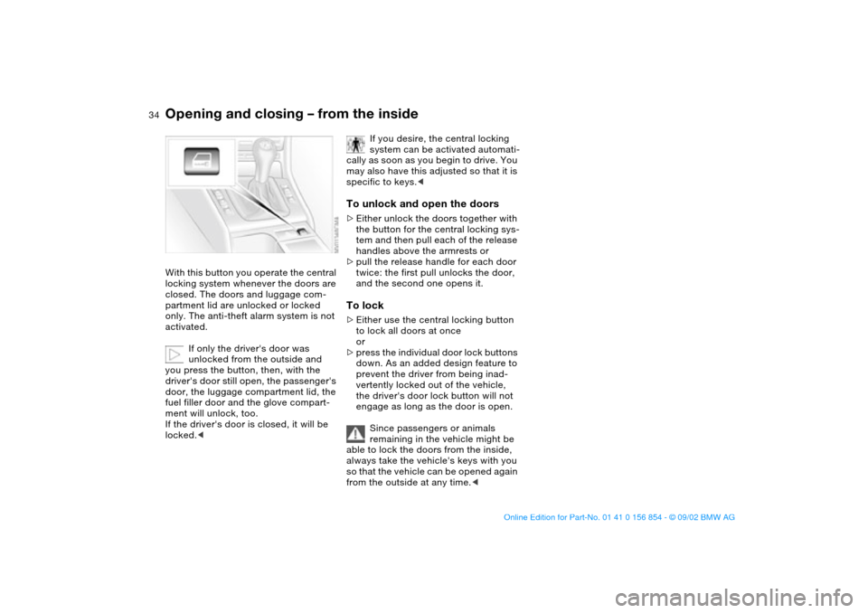 BMW M3 CONVERTIBLE 2003 E46 Owners Manual 34
Opening and closing – from the insideWith this button you operate the central
locking system whenever the doors are
closed. The doors and luggage com-
partment lid are unlocked or locked
only. BMW M3 CONVERTIBLE 2003 E46 Owners Manual 34
Opening and closing – from the insideWith this button you operate the central
locking system whenever the doors are
closed. The doors and luggage com-
partment lid are unlocked or locked
only.