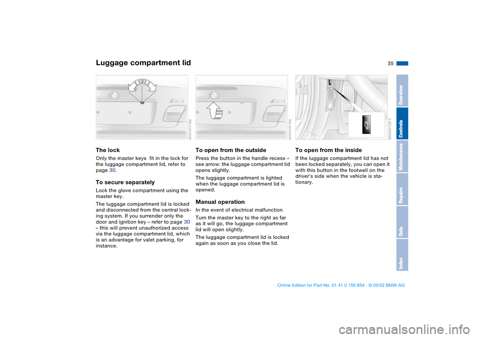 BMW M3 CONVERTIBLE 2003 E46 User Guide 35
Luggage compartment lidThe lockOnly the master keys  fit in the lock for 
the luggage compartment lid, refer to 
page 30.To secure separatelyLock the glove compartment using the 
master key.
The lu