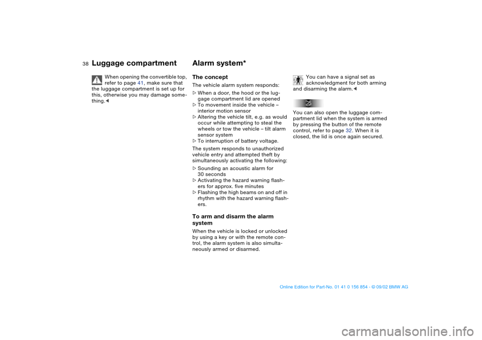 BMW M3 CONVERTIBLE 2003 E46 Owners Guide 38
When opening the convertible top, 
refer to page 41, make sure that 
the luggage compartment is set up for 
this, otherwise you may damage some-
thing.<
Alarm system*The conceptThe vehicle alarm sy