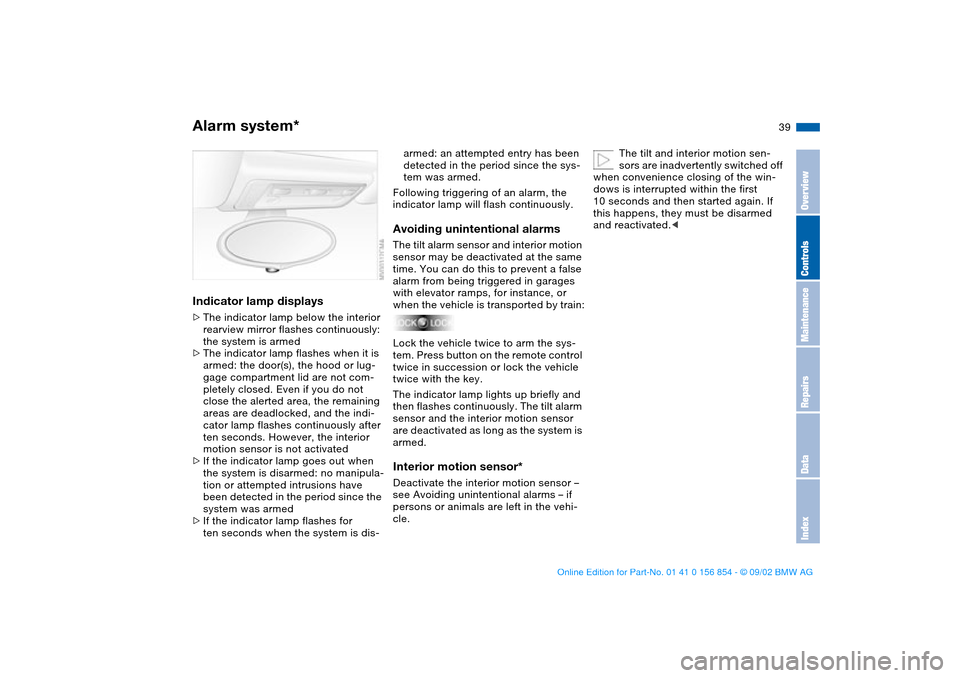 BMW M3 CONVERTIBLE 2003 E46 Owners Manual 39
Indicator lamp displays>The indicator lamp below the interior 
rearview mirror flashes continuously: 
the system is armed
>The indicator lamp flashes when it is 
armed: the door(s), the hood or lug