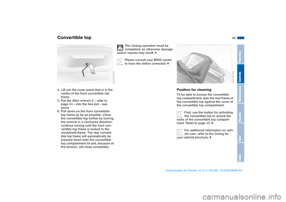 BMW M3 CONVERTIBLE 2003 E46 Service Manual 45
4. Lift out the cover panel that is in the
center of the front convertible top
frame
5. Put the Allen wrench 2 – refer to
page 44 – into the hex slot – see
arrow
6. Pull down on the front BMW M3 CONVERTIBLE 2003 E46 Service Manual 45
4. Lift out the cover panel that is in the
center of the front convertible top
frame
5. Put the Allen wrench 2 – refer to
page 44 – into the hex slot – see
arrow
6. Pull down on the front
