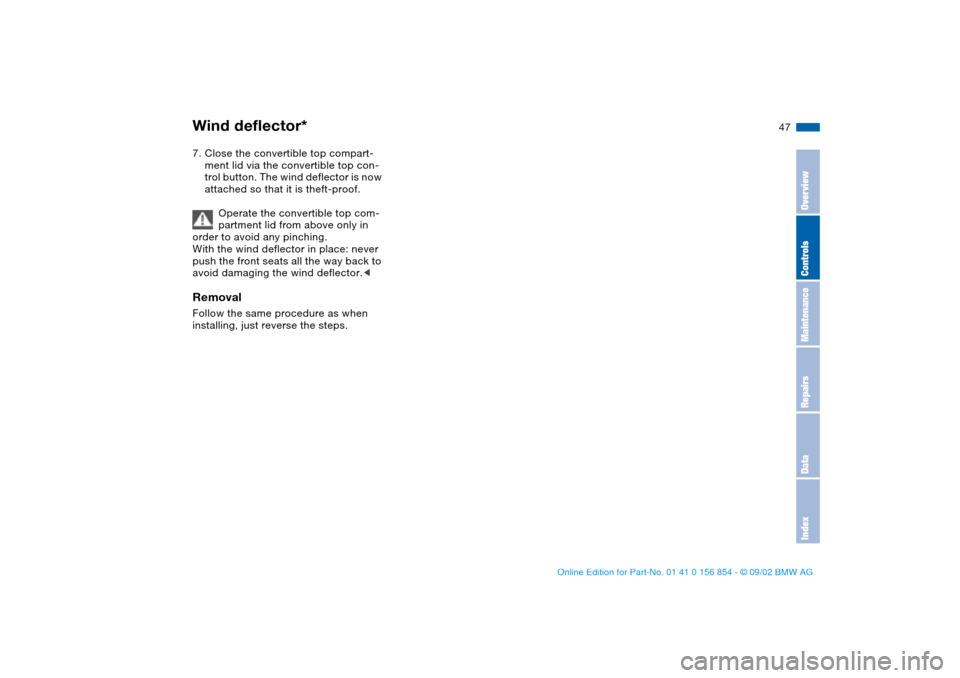 BMW M3 CONVERTIBLE 2003 E46 Service Manual 47
7. Close the convertible top compart-
ment lid via the convertible top con-
trol button. The wind deflector is now 
attached so that it is theft-proof.
Operate the convertible top com-
partment lid