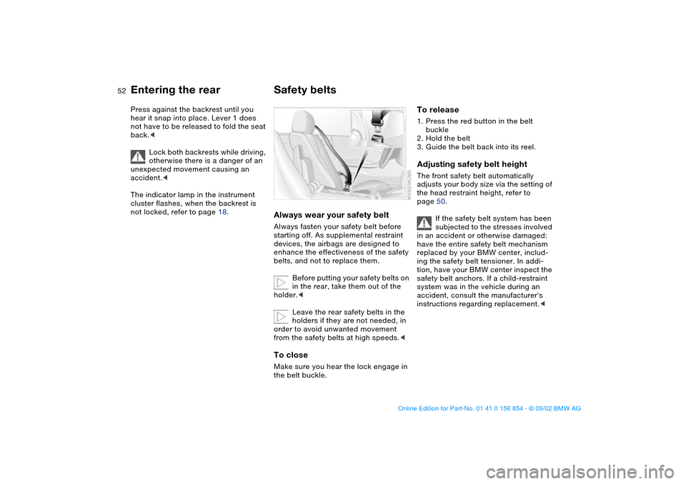 BMW M3 CONVERTIBLE 2003 E46 Owners Manual 52
Press against the backrest until you 
hear it snap into place. Lever 1 does 
not have to be released to fold the seat 
back.<
Lock both backrests while driving, 
otherwise there is a danger of an 
