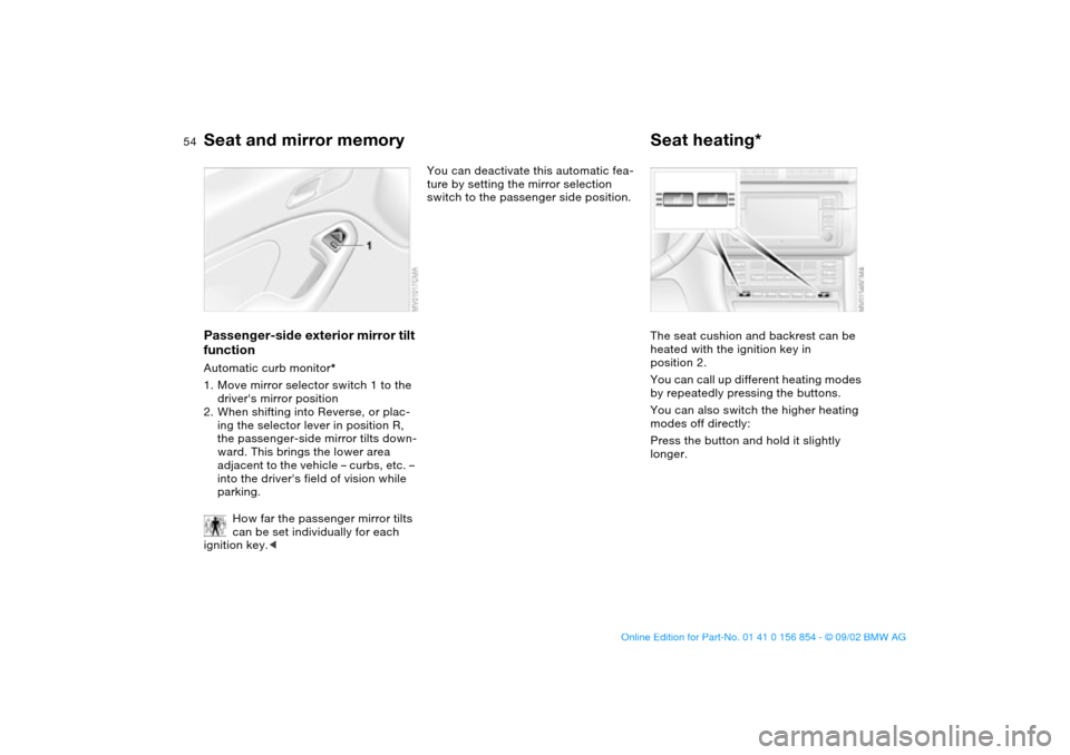 BMW M3 CONVERTIBLE 2003 E46 User Guide 54
Passenger-side exterior mirror tilt 
functionAutomatic curb monitor*
1. Move mirror selector switch 1 to the 
drivers mirror position
2. When shifting into Reverse, or plac-
ing the selector lever